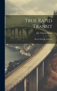 True Rapid Transit: How It May Be Achieved - Meigs, Joe Vincent