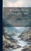 Rudiments of the Painters' Art; or, A Grammar of Colouring, Applicable to Operative Painting, Decorative Architecture, and the Arts. With Coloured Ill