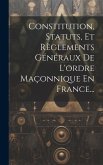 Constitution, Statuts, Et Règlements Généraux De L'ordre Maçonnique En France...