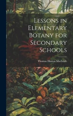 Lessons in Elementary Botany for Secondary Schools - Macbride, Thomas Huston