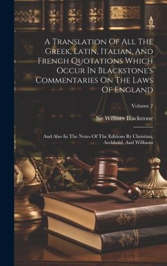 A Translation Of All The Greek, Latin, Italian, And French Quotations Which Occur In Blackstone's Commentaries On The Laws Of England: And Also In The - Blackstone, William
