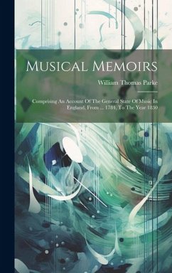 Musical Memoirs: Comprising An Account Of The General State Of Music In England, From ... 1784, To The Year 1830 - Parke, William Thomas