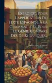 Exercices Pour L'application Du Texte Espagnol À La Grammaire Et Pour Le Génie Comparé Des Deux Langues...