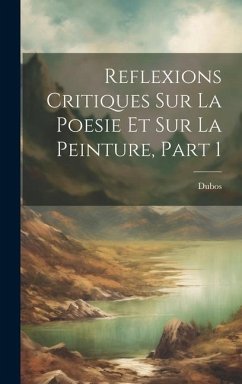 Reflexions Critiques Sur La Poesie Et Sur La Peinture, Part 1 - Dubos