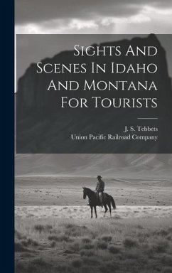 Sights And Scenes In Idaho And Montana For Tourists - Tebbets, J. S.