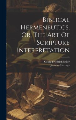 Biblical Hermeneutics, Or, The Art Of Scripture Interpretation - Seiler, Georg Friedrich; Heringa, Jodocus