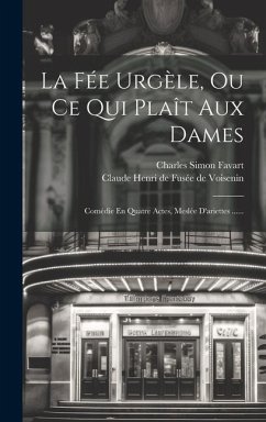 La Fée Urgèle, Ou Ce Qui Plaît Aux Dames: Comédie En Quatre Actes, Meslée D'ariettes ...... - Favart, Charles Simon
