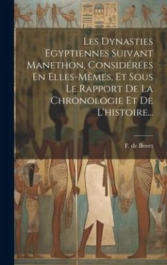 Les Dynasties Egyptiennes Suivant Manethon, Considérées En Elles-mêmes, Et Sous Le Rapport De La Chronologie Et De L'histoire... - Bovet, F. De