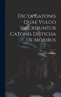 Dicta Catonis Quae Vulgo Inscribuntur Catonis Disticha De Moribus - Némethy, Géza