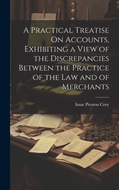 A Practical Treatise On Accounts, Exhibiting a View of the Discrepancies Between the Practice of the Law and of Merchants - Cory, Isaac Preston