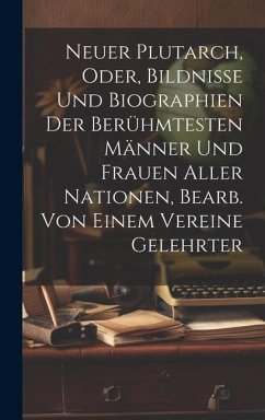 Neuer Plutarch, Oder, Bildnisse Und Biographien Der Berühmtesten Männer Und Frauen Aller Nationen, Bearb. Von Einem Vereine Gelehrter - Anonymous