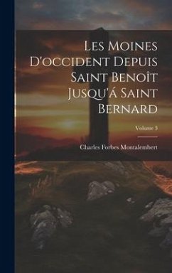 Les Moines D'occident Depuis Saint Benoît Jusqu'á Saint Bernard; Volume 3 - Montalembert, Charles Forbes