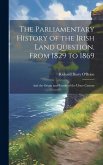 The Parliamentary History of the Irish Land Question, From 1829 to 1869: And the Origin and Results of the Ulster Custom