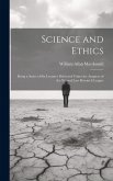Science and Ethics: Being a Series of Six Lectures Delivered Under the Auspices of the Natural Law Research League