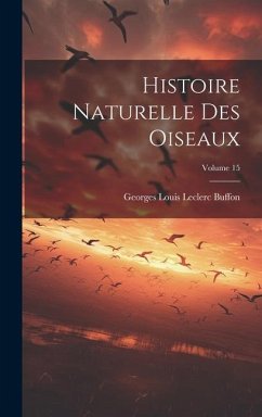 Histoire Naturelle Des Oiseaux; Volume 15 - Buffon, Georges Louis Leclerc