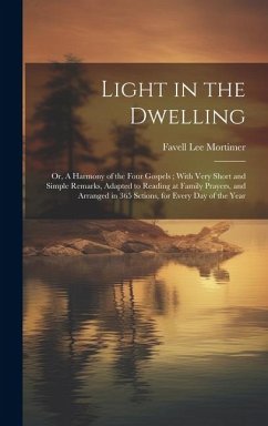 Light in the Dwelling: Or, A Harmony of the Four Gospels; With Very Short and Simple Remarks, Adapted to Reading at Family Prayers, and Arran - Mortimer, Favell Lee