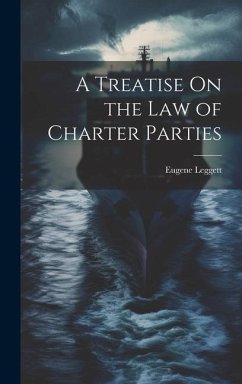 A Treatise On the Law of Charter Parties - Leggett, Eugene
