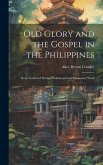 Old Glory and the Gospel in the Philippines: Notes Gathered During Professional and Missionary Work