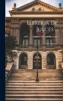 Libreria De Jueces ...: Tomo Quarto... - Martínez, Manuel Silvestre