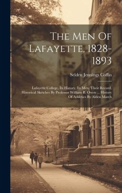 The Men Of Lafayette, 1828-1893: Lafayette College, Its History, Its Men, Their Record. Historical Sketches By Professor William B. Owen ... History O - Coffin, Selden Jennings