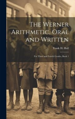 The Werner Arithmetic, Oral and Written: For Third and Fourth Grades, Book 1 - Hall, Frank H.