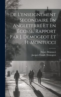 De L'enseignement Secondaire En Angleterre Et En Écosse, Rapport Par J. Demogeot Et H. Montucci - Demogeot, Jacques Claude; Montucci, Henry