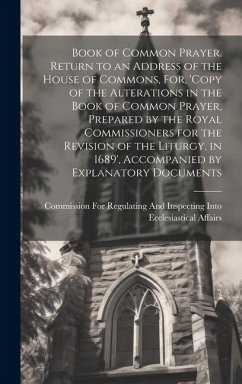 Book of Common Prayer. Return to an Address of the House of Commons, For, 'Copy of the Alterations in the Book of Common Prayer, Prepared by the Royal