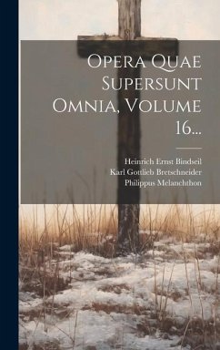 Opera Quae Supersunt Omnia, Volume 16... - Melanchthon, Philippus