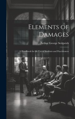 Elements of Damages: A Handbook for the Use of Students and Practitioners - Sedgwick, Arthur George