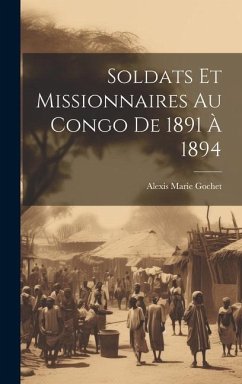 Soldats Et Missionnaires Au Congo De 1891 À 1894 - Gochet, Alexis Marie