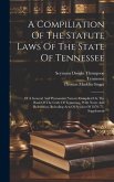 A Compiliation Of The Statute Laws Of The State Of Tennessee: Of A General And Permanent Nature, Compiled On The Basis Of The Code Of Tennessee, With