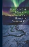 Handlingar Rörande Skandinaviens Historia, Volume 16...