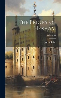 The Priory of Hexham; Volume 44 - Raine, James