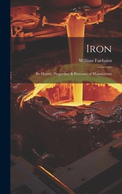 Iron: Its History, Properties, & Processes of Manufacture - Fairbairn, William