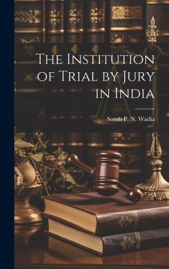 The Institution of Trial by Jury in India - Wadia, Sorab P. N.