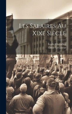 Les Salaires Au Xixe Siècle - Chevallier, Émile; Levasseur, Émile