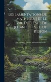Les Lamentations De Matheolus Et Le Livre De Leesce De Jehan Le Fèvre, De Resson: Texte Du Livre De Leesce, Introduction Et Notes...