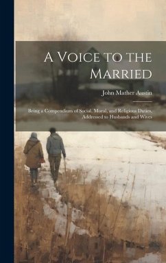 A Voice to the Married: Being a Compendium of Social, Moral, and Religious Duties, Addressed to Husbands and Wives - Austin, John Mather