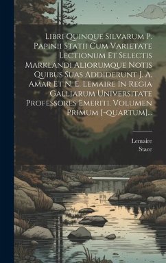 Libri Quinque Silvarum P. Papinii Statii Cum Varietate Lectionum Et Selectis Marklandi Aliorumque Notis Quibus Suas Addiderunt J. A. Amar Et N. E. Lem - Lemaire