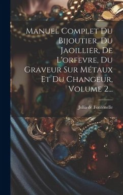 Manuel Complet Du Bijoutier, Du Jaoillier, De L'orfevre, Du Graveur Sur Métaux Et Du Changeur, Volume 2...