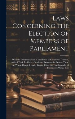 Laws Concerning the Election of Members of Parliament: With the Determinations of the House of Commons Thereon, and All Their Incidents: Continued Dow - Anonymous
