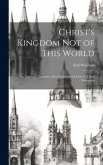 Christ's Kingdom Not of This World: The Spiritual Character of the Kingdom of Christ, in Three Discourses