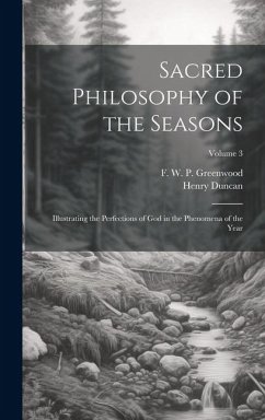 Sacred Philosophy of the Seasons; Illustrating the Perfections of God in the Phenomena of the Year; Volume 3 - Duncan, Henry