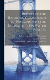 Report of the Railroad Commission of Wisconsin to the Legislature On Water Powers: Made Pursuant to Chapter 755 of the Laws of 1913