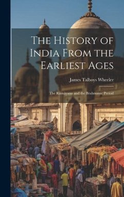 The History of India From the Earliest Ages: The Rámáyana and the Brahmanic Period - Wheeler, James Talboys