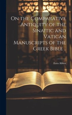 On the Comparative Antiquity of the Sinaitic and Vatican Manuscripts of the Greek Bible .. - Abbot, Ezra