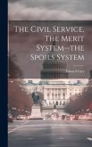 The Civil Service, The Merit System--the Spoils System