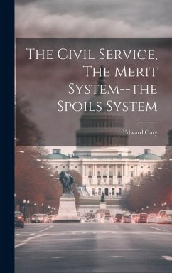 The Civil Service, The Merit System--the Spoils System - Cary, Edward