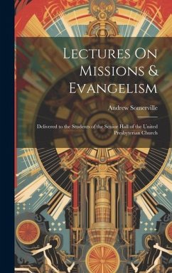 Lectures On Missions & Evangelism: Delivered to the Students of the Senior Hall of the United Presbyterian Church - Somerville, Andrew