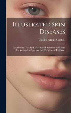 Illustrated Skin Diseases: An Atlas and Text-Book With Special Reference to Modern Diagnosis and the Most Approved Methods of Treatment - Gottheil, William Samuel